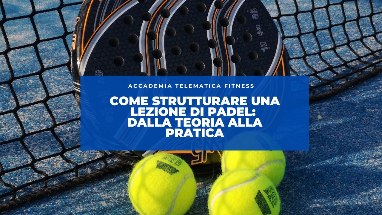 Come Strutturare una Lezione di Padel: Dalla Teoria alla Pratica